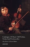 Catalog Of Rare Old Violins, Violas And Violoncellos - Also Bows Makes. Fixed Price $50.00.